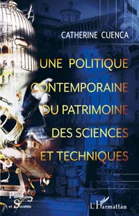 Une politique contemporaine du patrimoine des sciences et techniques Catherine Cuenca